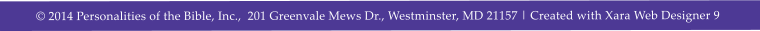  2014 Personalities of the Bible, Inc.,  201 Greenvale Mews Dr., Westminster, MD 21157 | Created with Xara Web Designer 9