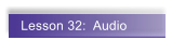 Lesson 32:  Audio