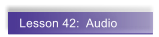 Lesson 42:  Audio