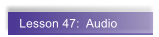 Lesson 47:  Audio