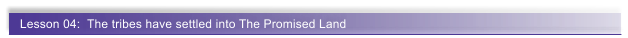 Lesson 04:  The tribes have settled into The Promised Land