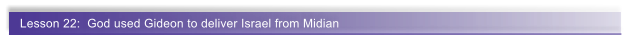 Lesson 22:  God used Gideon to deliver Israel from Midian