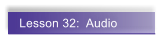 Lesson 32:  Audio