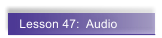 Lesson 47:  Audio