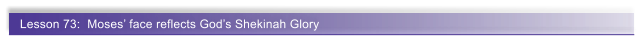Lesson 73:  Moses� face reflects God�s Shekinah Glory