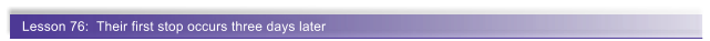 Lesson 76:  Their first stop occurs three days later