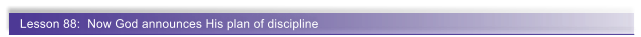 Lesson 88:  Now God announces His plan of discipline