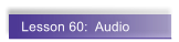 Lesson 60:  Audio