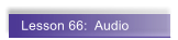 Lesson 66:  Audio