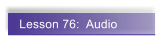 Lesson 76:  Audio