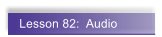 Lesson 82:  Audio