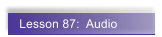 Lesson 87:  Audio