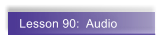 Lesson 90:  Audio