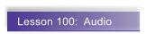 Lesson 100:  Audio