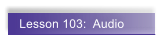 Lesson 103:  Audio