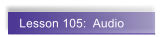 Lesson 105:  Audio