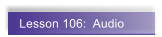 Lesson 106:  Audio