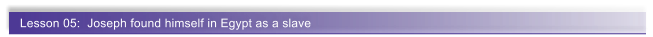 Lesson 05:  Joseph found himself in Egypt as a slave