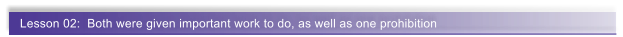 Lesson 02:  Both were given important work to do, as well as one prohibition