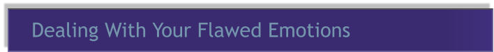 Dealing With Your Flawed Emotions
