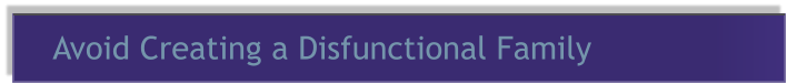 Avoid Creating a Disfunctional Family