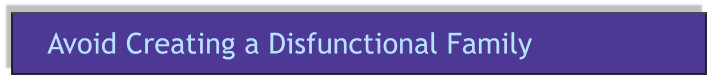 Avoid Creating a Disfunctional Family