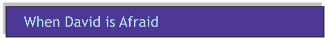 When David is Afraid